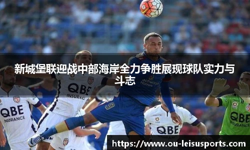 新城堡联迎战中部海岸全力争胜展现球队实力与斗志